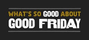 What is so good about good friday?