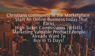 Christians community in the Marketplace - Start An Online Business today That Earns High-Ticket Commissions Marketing Valuable Products People Already Want To Buy in 15 Days!