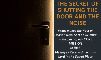 The School of the Holy Spirit 18 of 52: Part 6 – The anatomy and Secrets of the Secret place with God – The Secret of Shutting the Door and the Noise - What makes the Host of Heaven Rejoice that we must make part of our CORE MISSION in life? + Messages Received from the Lord in the Secret Place concerning COVID - 19 and what that means for YOU and ME!
