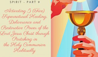Weekly Motivational Stories for the marketplace Series 21 of 52 – School of the Holy Spirit - Part 9: Activating 5 (Five) Supernatural Healing, Deliverance and Restorative Power of the Lord Jesus Christ through Partaking in the Holy Communion Habitually