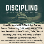 How Do You Make Disciples During Social Distancing? - Don't know how to be a True Disciple of Christ, Talk Less of Making One? You will need these 5 videos of 23 minutes or less EACH