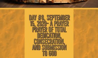 Day #6, September 15, 2020- A Prayer of Total Dedication, Consecration, and Submission to God – What Is Consecration and Why Do I Need to Consecrate Myself to God?