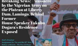 Breaking News! - Massacre by the Nigerian Army on the Plateau at Liberty Dam, Lamingo, Behind Former House Speaker Yakubu Dogara's Residence Exposed: Message from God to President Buhari and Nigerians