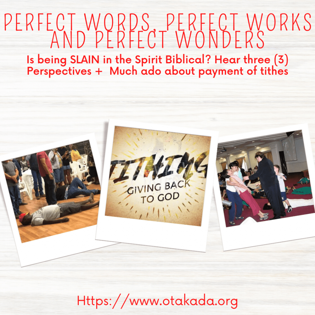 Perfect WORDS, Perfect WORKS and Perfect WONDERS: Is being SLAIN in the Spirit Biblical? Hear three (3) Perspectives +  Much ado about payment of tithes