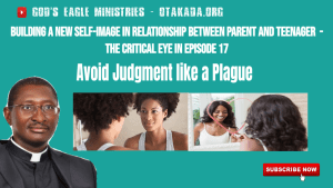 Episode 17: Building a New Self-Image in Relationship between Parent and Teenager  - The Critical Eye in Episode 17 - Avoid Judgment like a Plague 