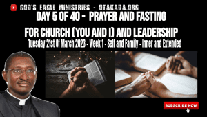 Day 5 of 40 -  Prayer and Fasting for Church (You and I) and Leadership - Tuesday 21st Of March 2023