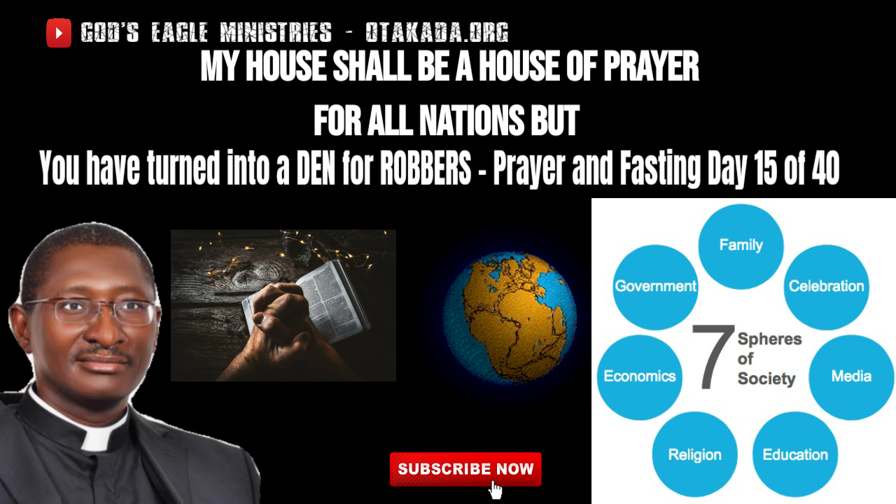 My House Shall be a House of Prayer for all Nations but You have turned into a den for Robbers – Prayer and Fasting Day 15 of 40