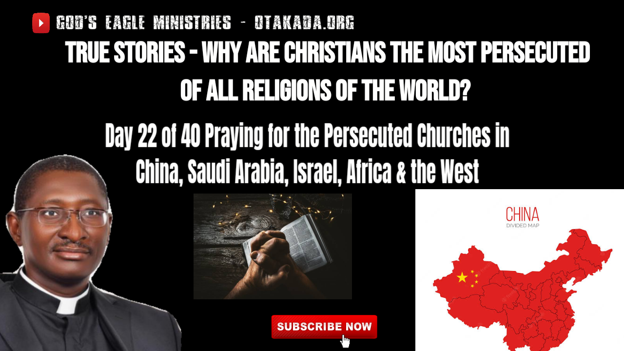 True Stories - Why are Christians the most persecuted of all Religions of the World? - Focus on China - Day 22 of 40 Prayers