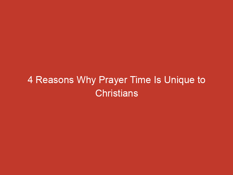 4 Reasons Why Prayer Time Is Unique to Christians