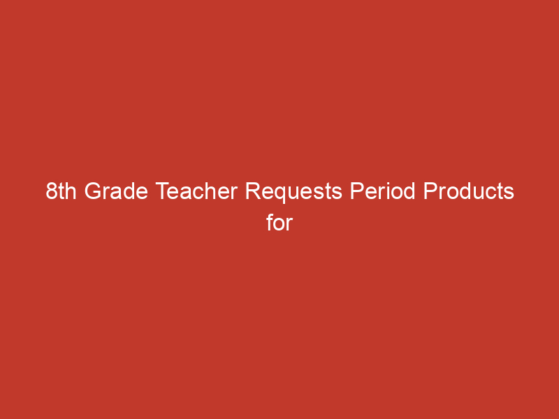 8th grade teacher requests period products for students her communitys response is overwhelming 3 10171