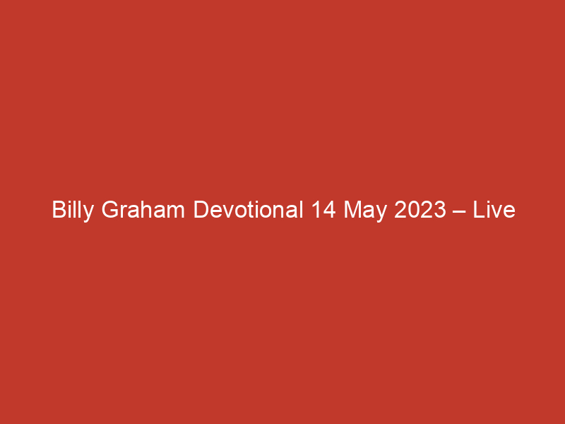Billy Graham Devotional 14 May 2023 – Live Creatively for Christ