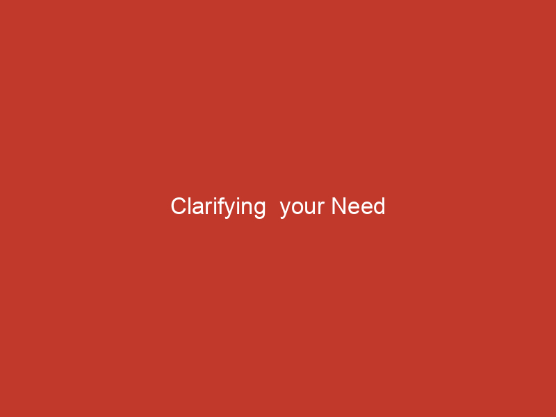 Clarifying your Need