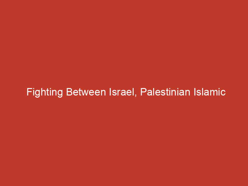 Fighting Between Israel, Palestinian Islamic Jihad Enters Third Day