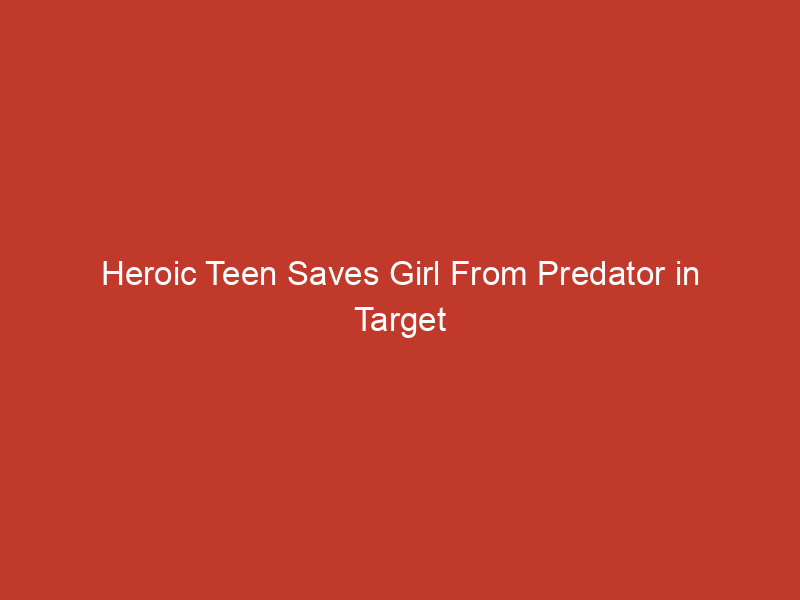 heroic teen saves girl from predator in target while moms in the bathroom 10285