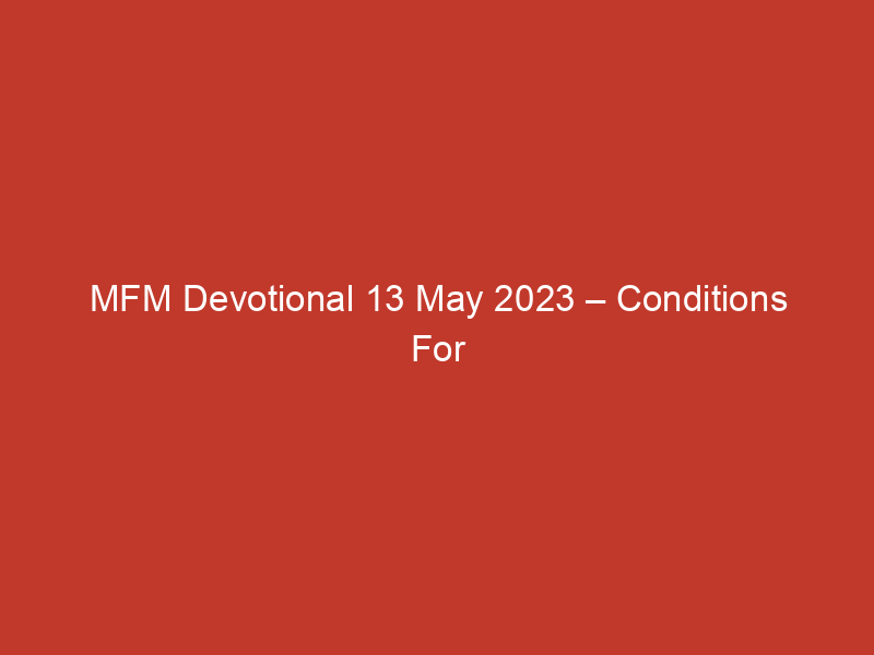 MFM Devotional 13 May 2023 – Conditions For Getting Prayer Answered (VI)
