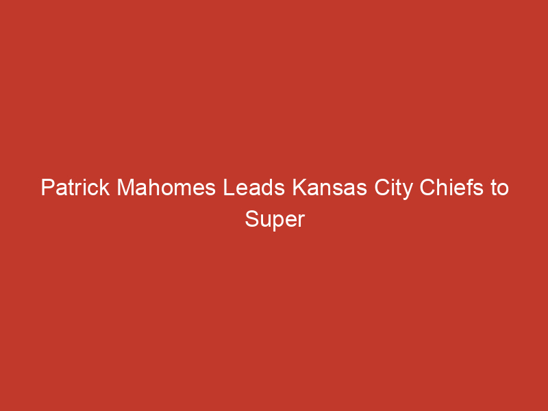 patrick mahomes leads kansas city chiefs to super bowl gives god all the glory 4 10123 1