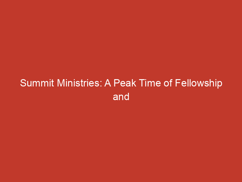 summit ministries a peak time of fellowship and learning 10313