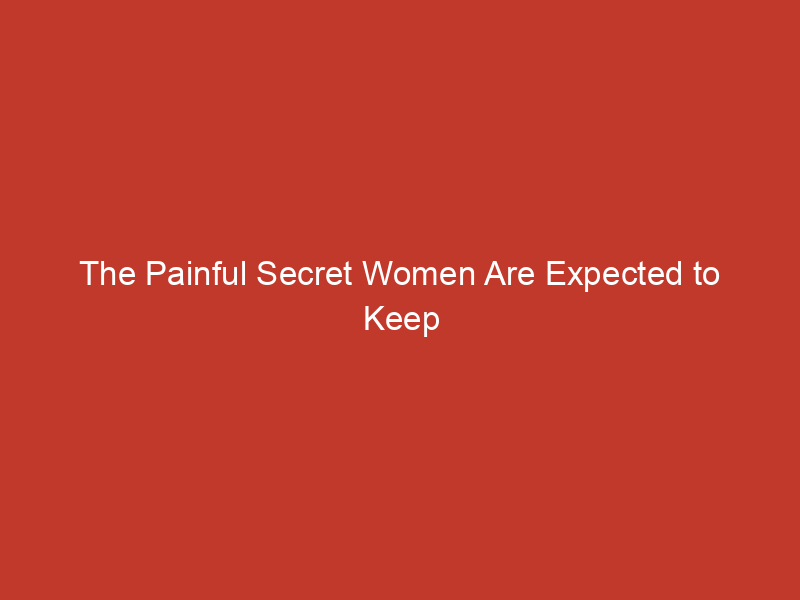 the painful secret women are expected to keep that men finally need to hear 10267