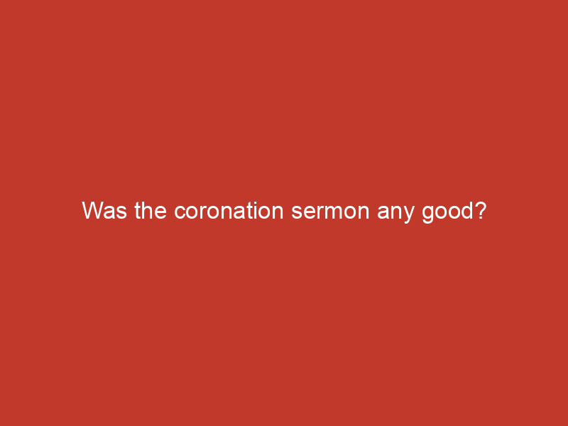 Was the coronation sermon any good?