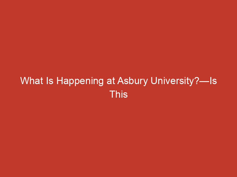 what is happening at asbury university is this the start of widespread revival 10290