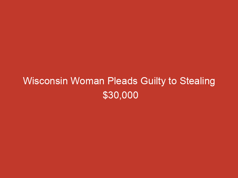 Wisconsin Woman Pleads Guilty to Stealing $30,000 from Her Church