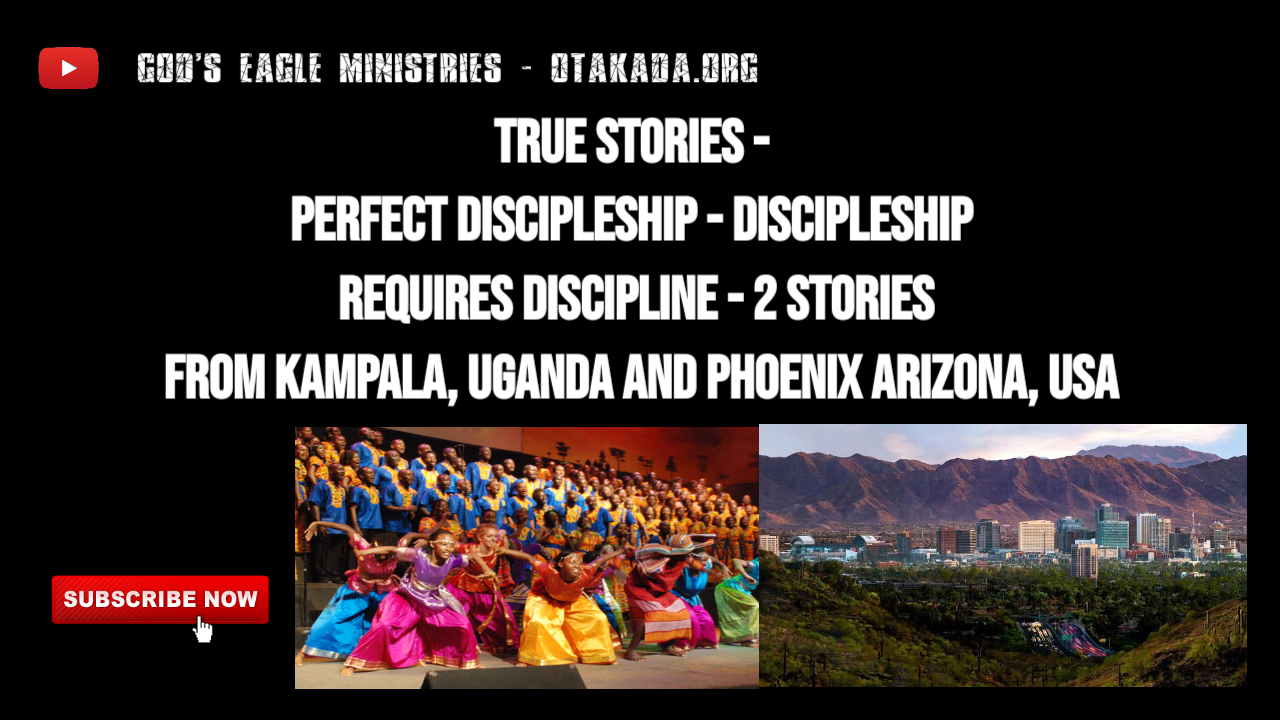 Perfect Discipleship - DISCIPLESHIP REQUIRES DISCIPLINE - 2 STORIES from Kampala, Uganda and Phoenix Arizona, USA