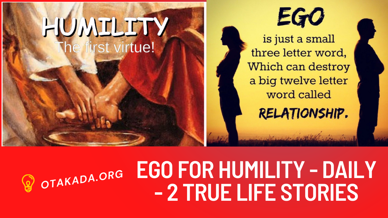 Subject - EGO For Humility - We need to Watch out for these as we engage with ourselves and Others DAILY :Two True Stories for consideration and application