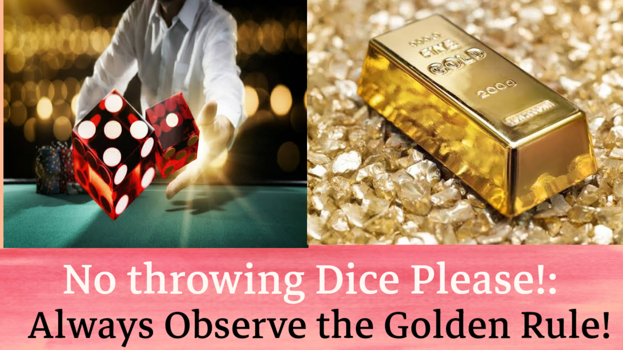 No throwing Dice Please!: Always Observe the Golden Rule 