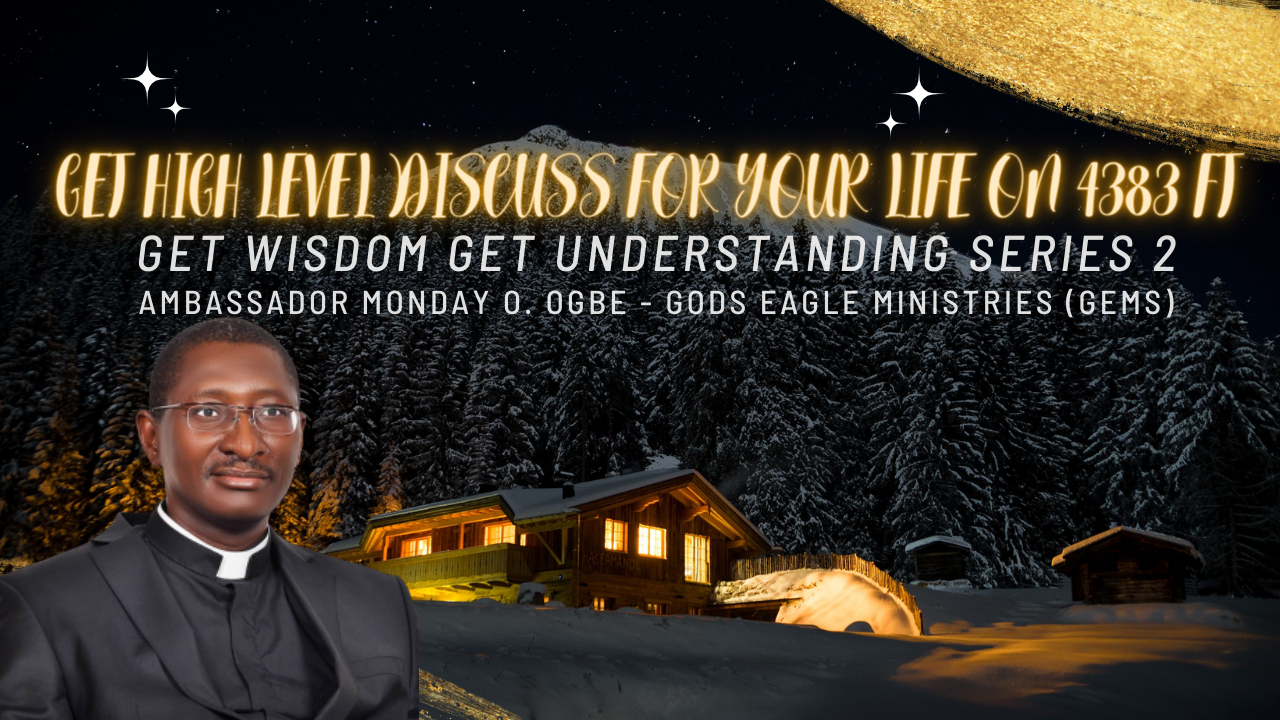 GET Wisdom GET Understanding Series 2 : GET High Level Discuss For Your Life on 4383 ft Mountain - Ambassador. Monday Oreojo Ogwuojo Ogbe