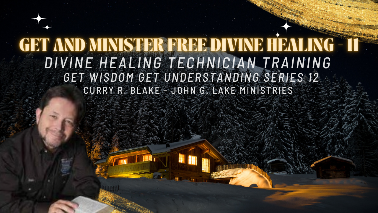 GET and MINISTER FREE Divine Healing Series 11 - Divine Healing Technician Training - Get Wisdom Get Understanding 12 - Curry R. Blake - John G. Lake Ministries
