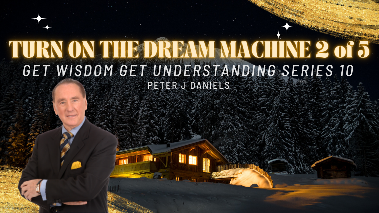 TURN ON THE DREAM MACHINE 2 of 5 - Get WISDOM Get UNDERSTANDING Series 10 by Peter J Daniels