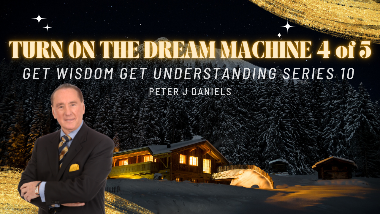 TURN ON THE DREAM MACHINE 4 of 5 - Get WISDOM Get UNDERSTANDING Series 10 by Peter J Daniels