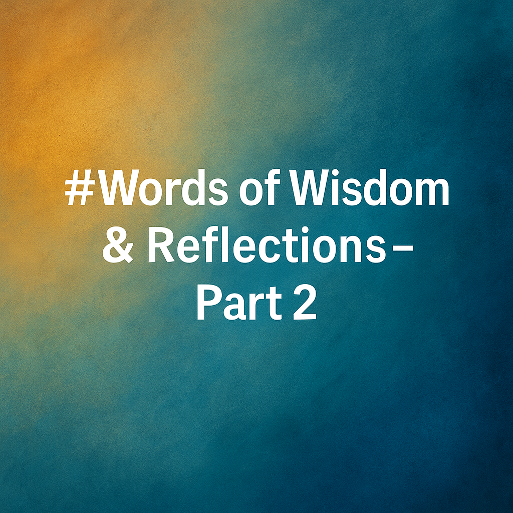 Words of Wisdom & Reflections – Part 2