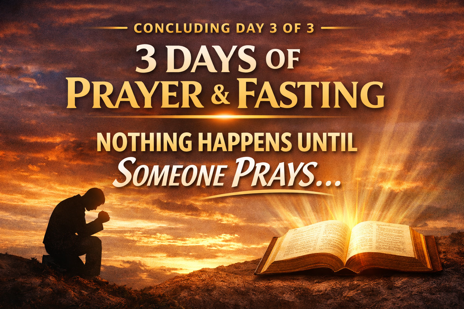 DAY 3 OF 3 – CONCLUSION Nothing Happens Until Someone Prays 8 DAY 3 OF 3 – CONCLUSION Nothing Happens Until Someone Prays